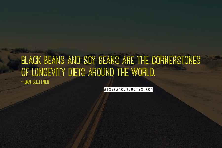 Dan Buettner Quotes: Black beans and soy beans are the cornerstones of longevity diets around the world.