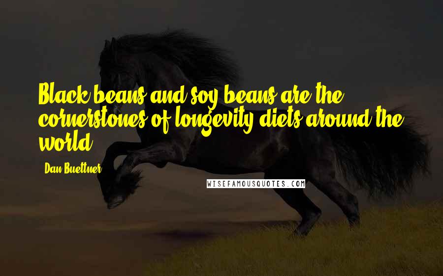 Dan Buettner Quotes: Black beans and soy beans are the cornerstones of longevity diets around the world.