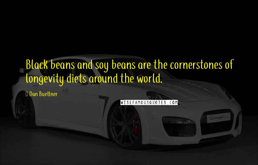 Dan Buettner Quotes: Black beans and soy beans are the cornerstones of longevity diets around the world.
