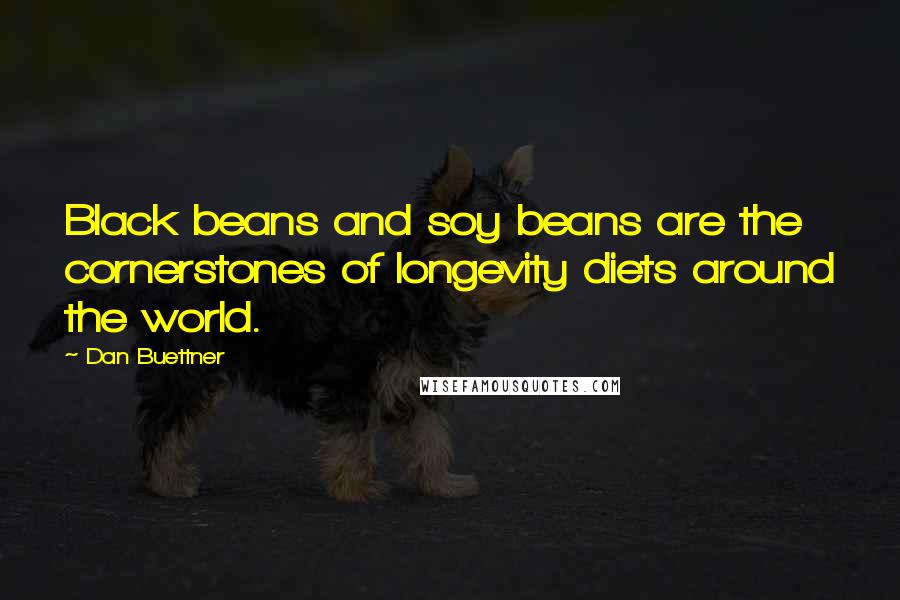 Dan Buettner Quotes: Black beans and soy beans are the cornerstones of longevity diets around the world.