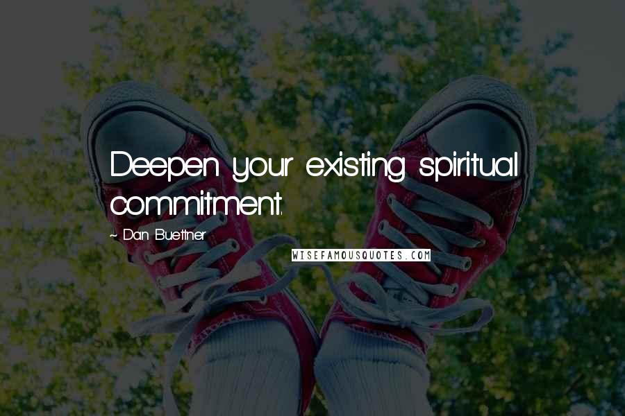 Dan Buettner Quotes: Deepen your existing spiritual commitment.