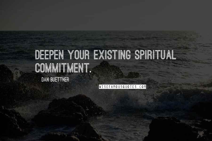 Dan Buettner Quotes: Deepen your existing spiritual commitment.