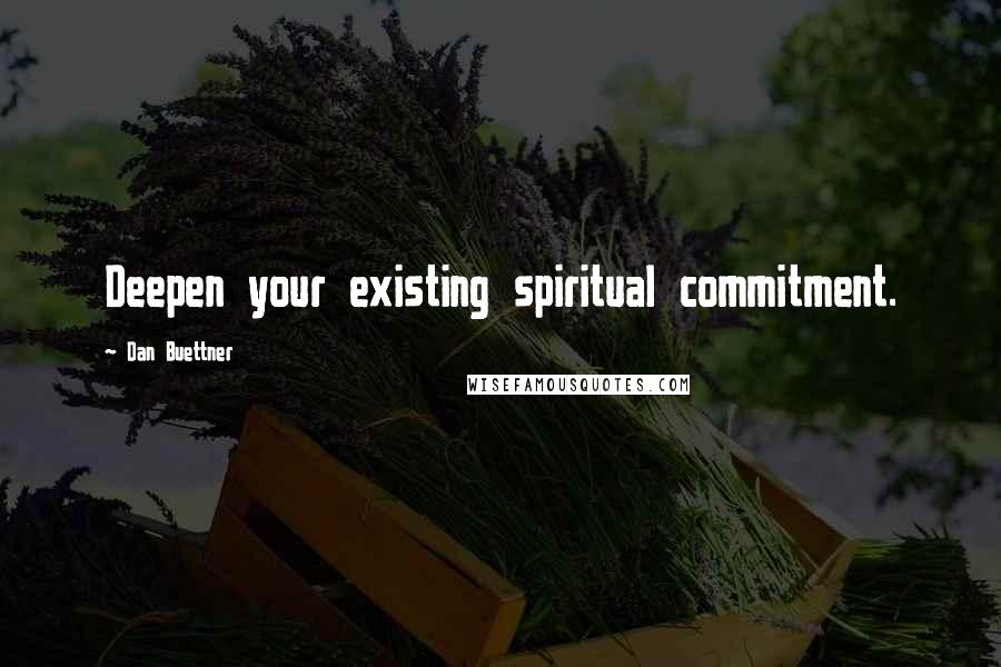 Dan Buettner Quotes: Deepen your existing spiritual commitment.