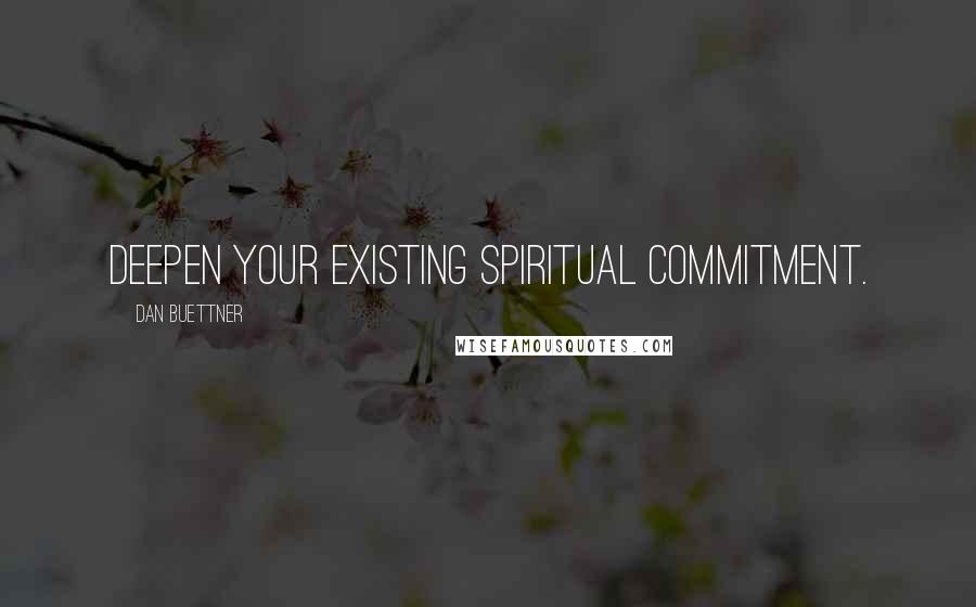 Dan Buettner Quotes: Deepen your existing spiritual commitment.