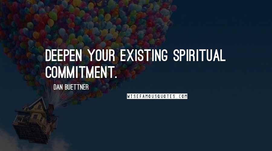 Dan Buettner Quotes: Deepen your existing spiritual commitment.