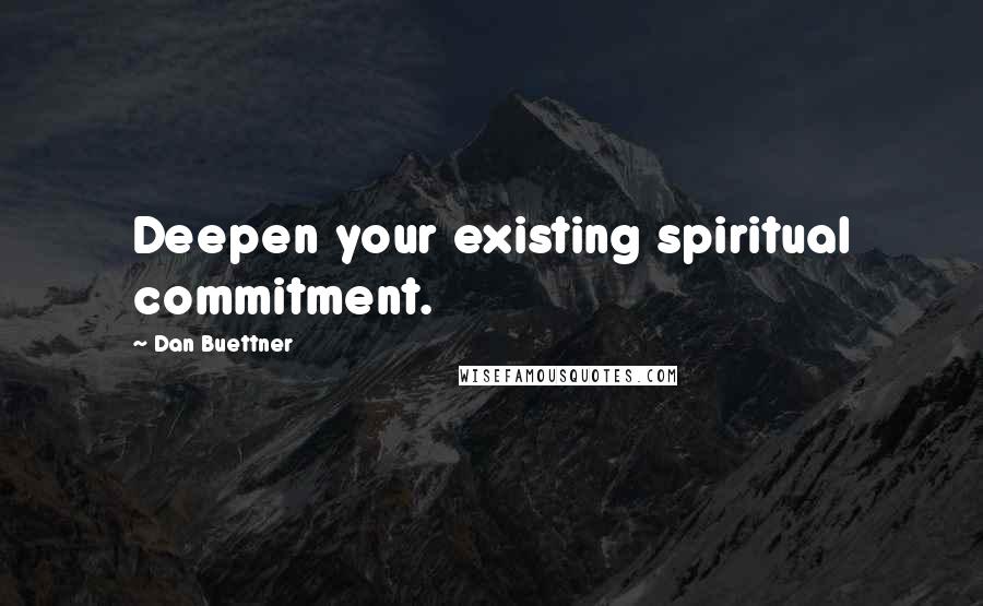 Dan Buettner Quotes: Deepen your existing spiritual commitment.