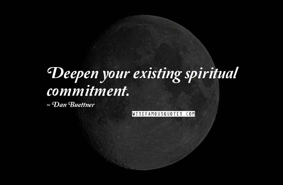 Dan Buettner Quotes: Deepen your existing spiritual commitment.