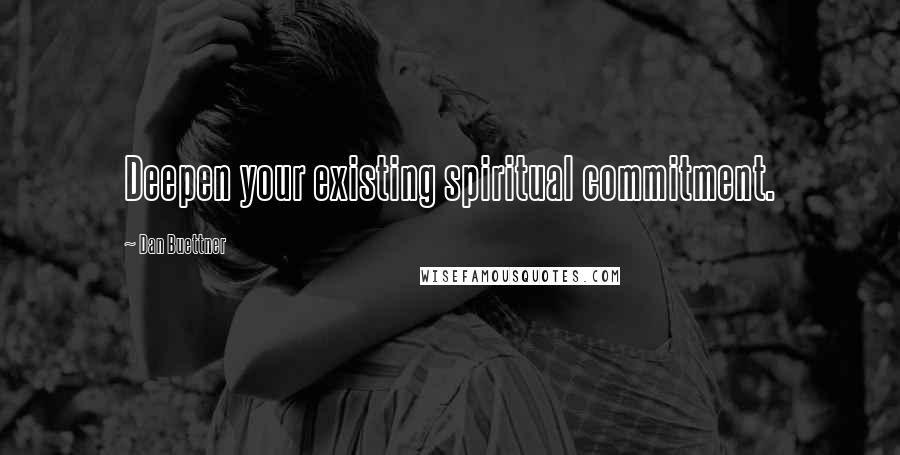 Dan Buettner Quotes: Deepen your existing spiritual commitment.