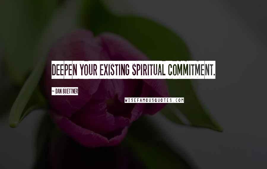 Dan Buettner Quotes: Deepen your existing spiritual commitment.