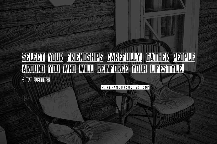 Dan Buettner Quotes: Select your friendships carefully. Gather people around you who will reinforce your lifestyle.