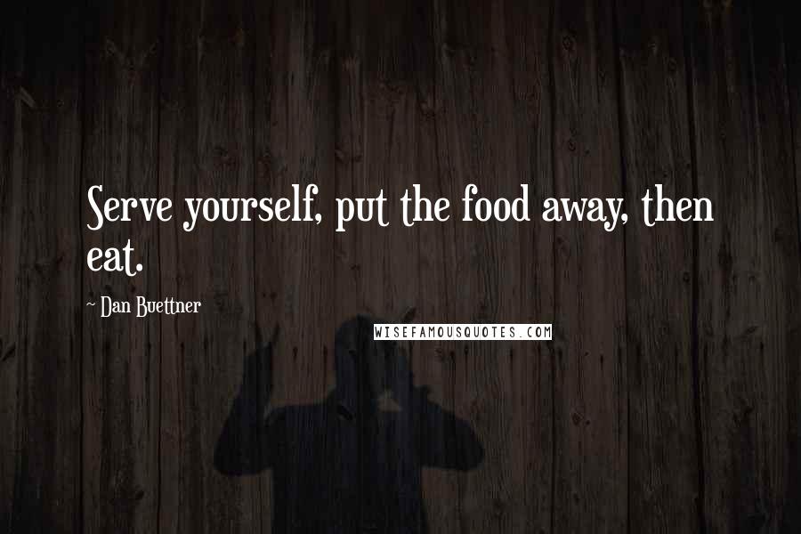 Dan Buettner Quotes: Serve yourself, put the food away, then eat.