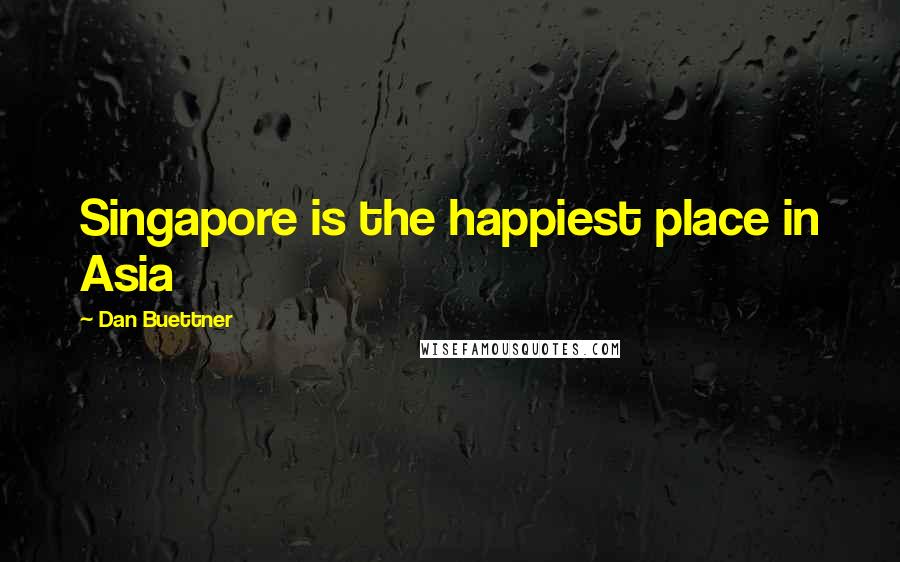 Dan Buettner Quotes: Singapore is the happiest place in Asia
