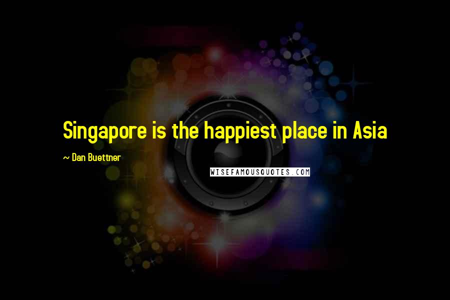 Dan Buettner Quotes: Singapore is the happiest place in Asia