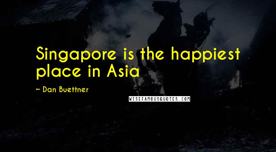 Dan Buettner Quotes: Singapore is the happiest place in Asia