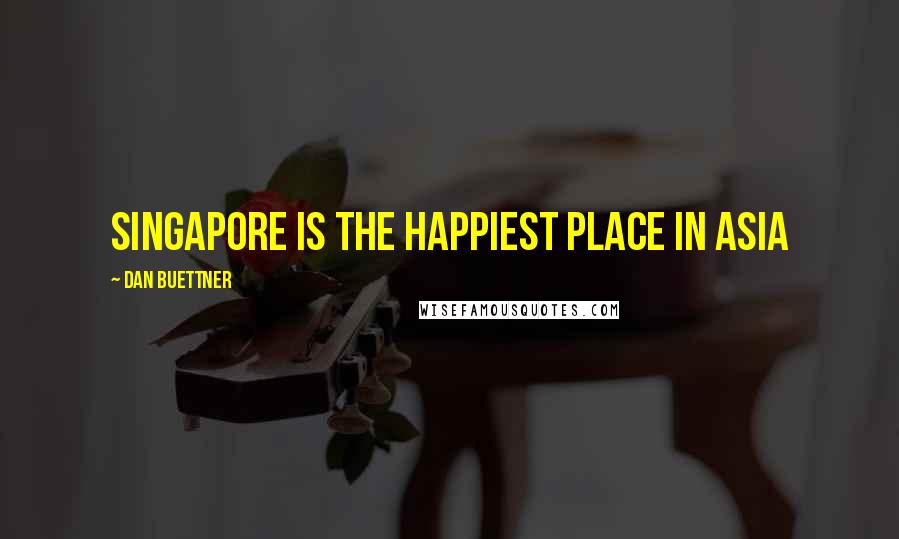 Dan Buettner Quotes: Singapore is the happiest place in Asia