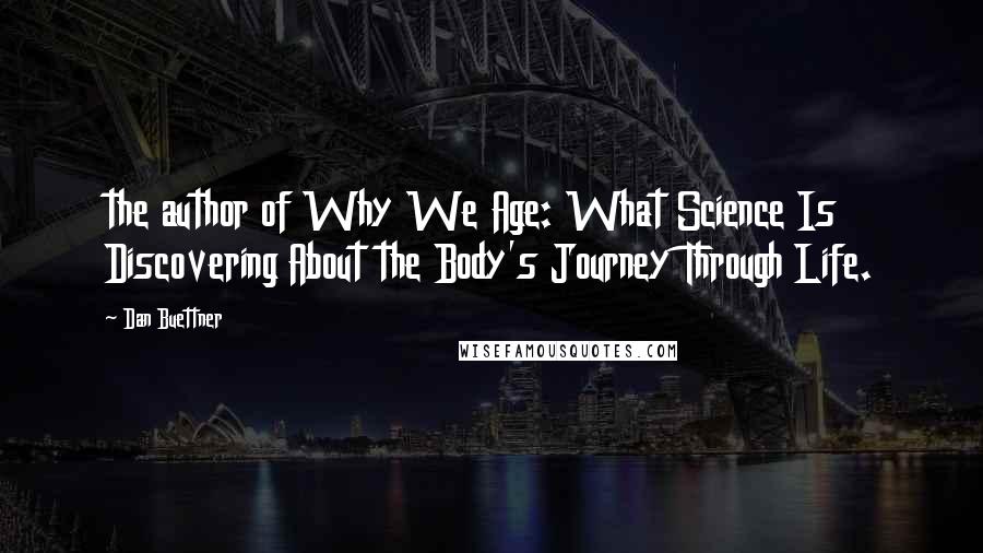 Dan Buettner Quotes: the author of Why We Age: What Science Is Discovering About the Body's Journey Through Life.