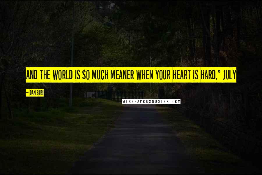 Dan Buri Quotes: And the world is so much meaner when your heart is hard." July