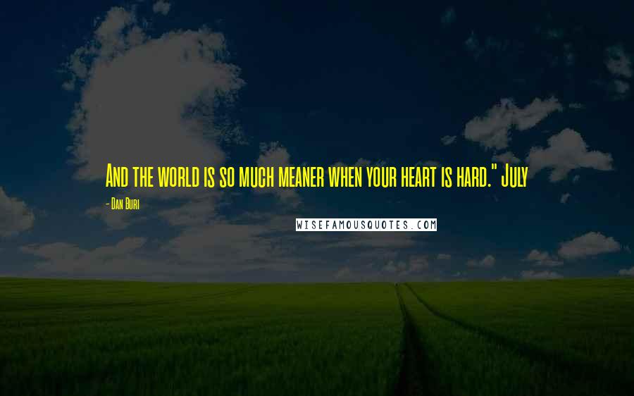 Dan Buri Quotes: And the world is so much meaner when your heart is hard." July