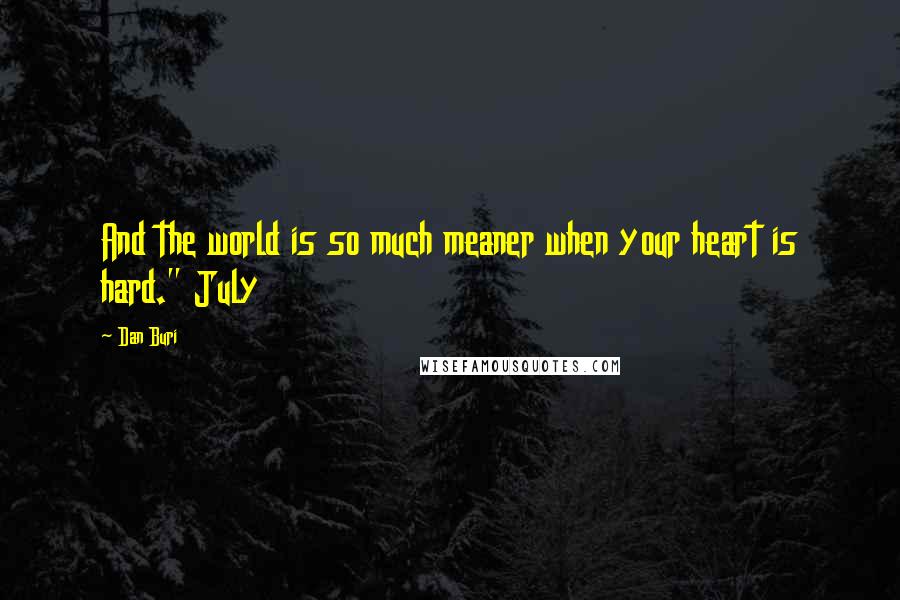 Dan Buri Quotes: And the world is so much meaner when your heart is hard." July