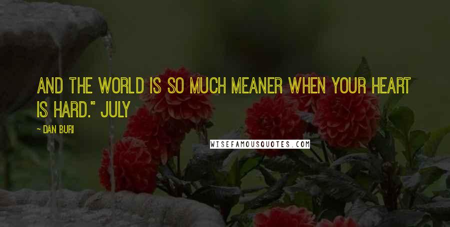 Dan Buri Quotes: And the world is so much meaner when your heart is hard." July