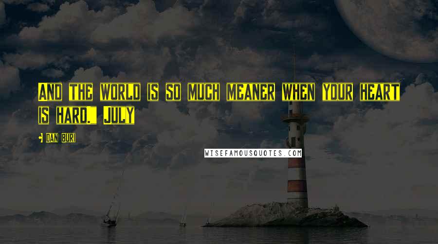 Dan Buri Quotes: And the world is so much meaner when your heart is hard." July