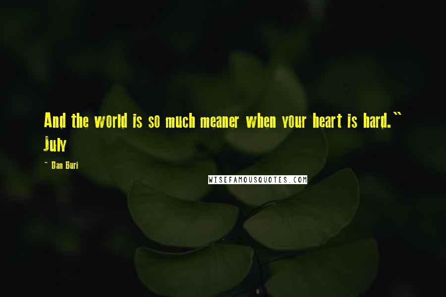 Dan Buri Quotes: And the world is so much meaner when your heart is hard." July