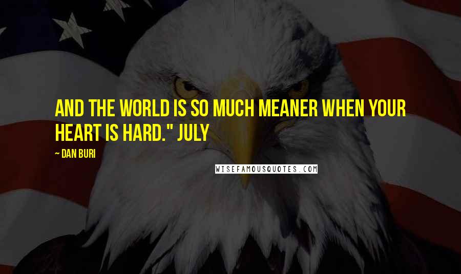 Dan Buri Quotes: And the world is so much meaner when your heart is hard." July