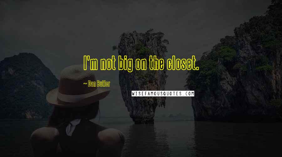 Dan Butler Quotes: I'm not big on the closet.