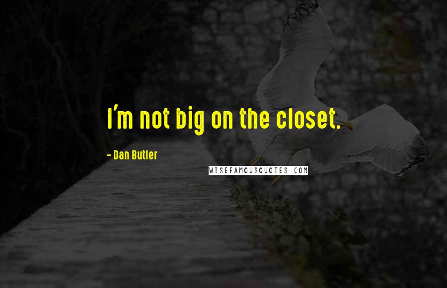 Dan Butler Quotes: I'm not big on the closet.