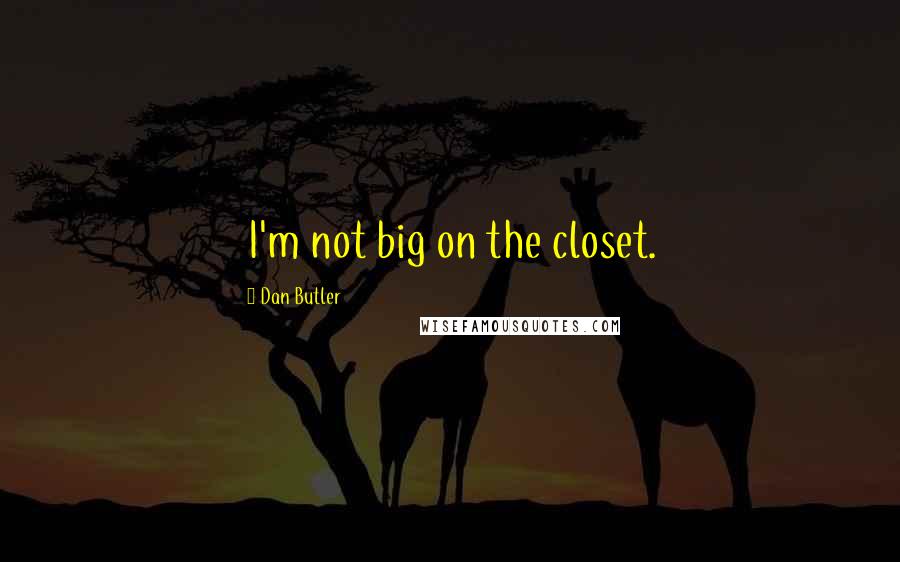Dan Butler Quotes: I'm not big on the closet.