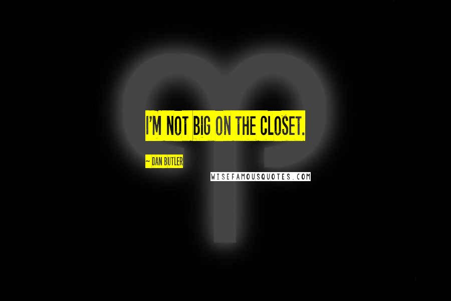 Dan Butler Quotes: I'm not big on the closet.