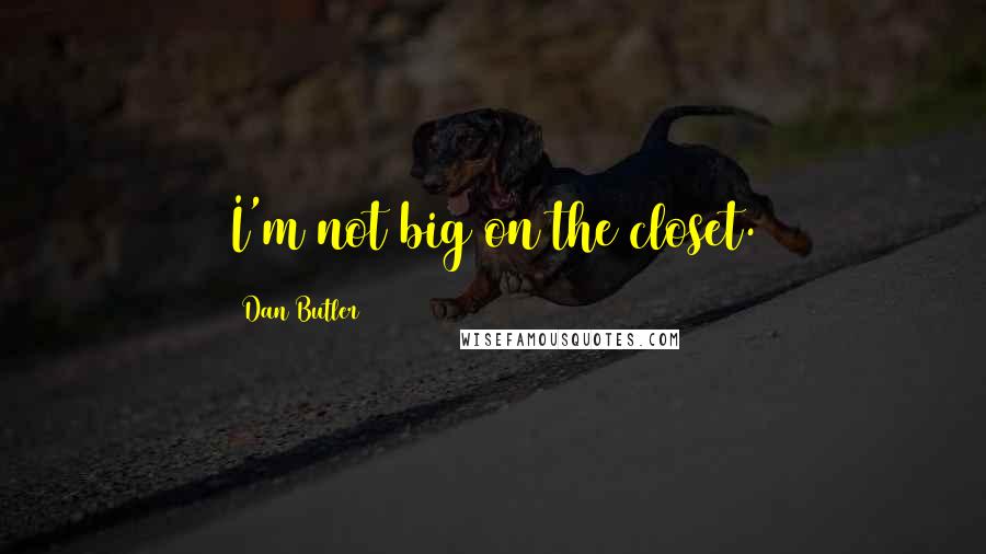 Dan Butler Quotes: I'm not big on the closet.