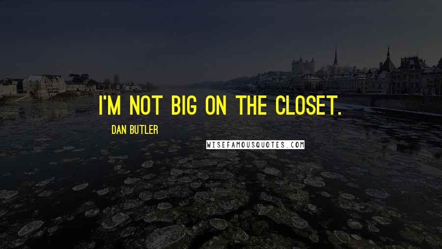 Dan Butler Quotes: I'm not big on the closet.