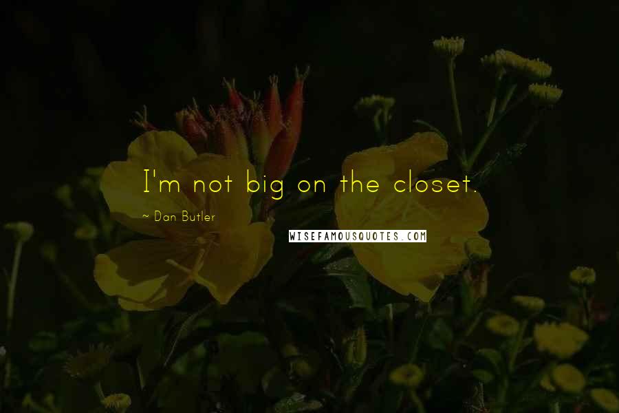 Dan Butler Quotes: I'm not big on the closet.