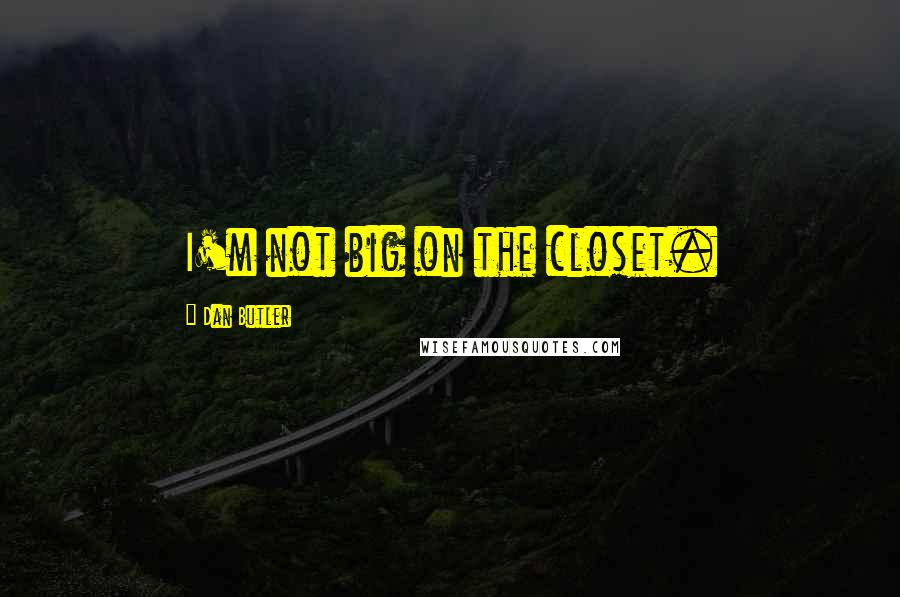 Dan Butler Quotes: I'm not big on the closet.