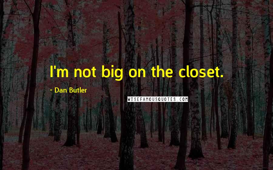 Dan Butler Quotes: I'm not big on the closet.