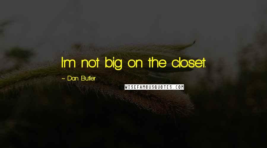 Dan Butler Quotes: I'm not big on the closet.