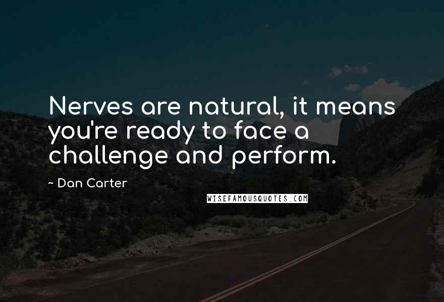 Dan Carter Quotes: Nerves are natural, it means you're ready to face a challenge and perform.
