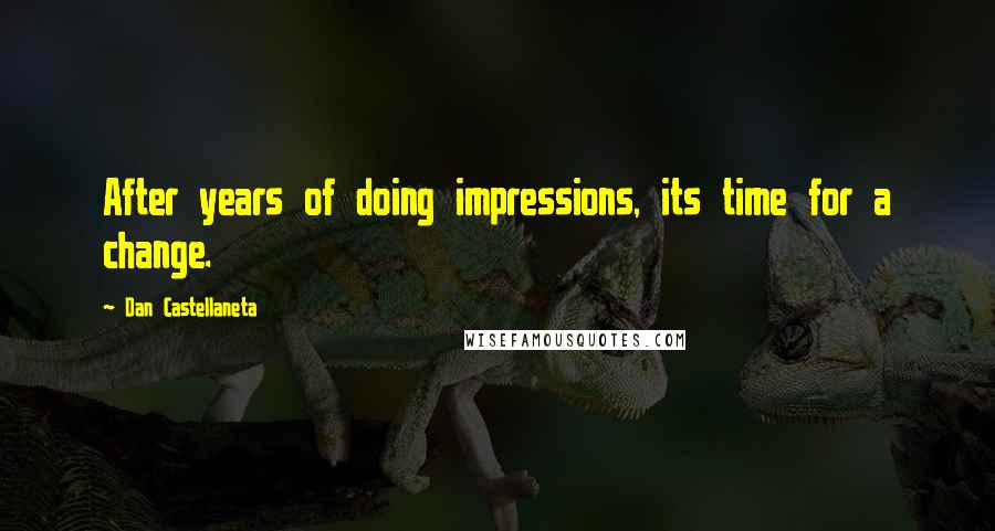 Dan Castellaneta Quotes: After years of doing impressions, its time for a change.