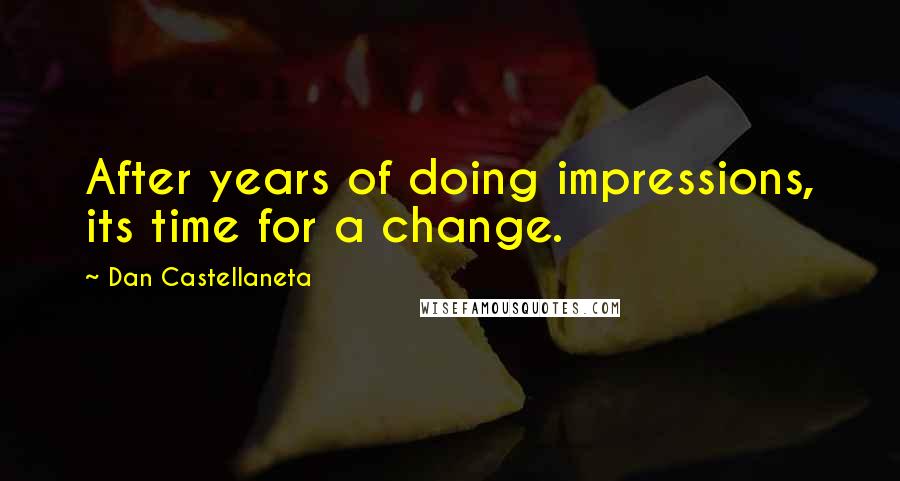 Dan Castellaneta Quotes: After years of doing impressions, its time for a change.