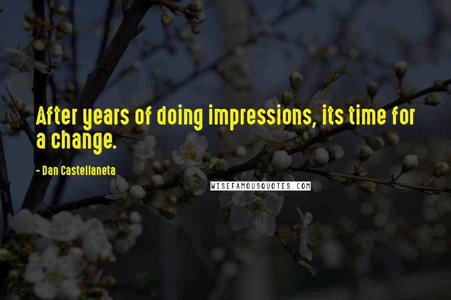 Dan Castellaneta Quotes: After years of doing impressions, its time for a change.