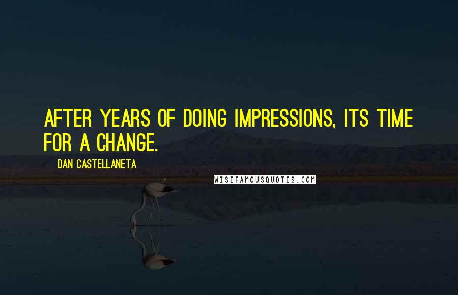 Dan Castellaneta Quotes: After years of doing impressions, its time for a change.