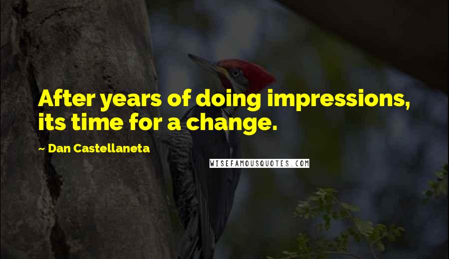 Dan Castellaneta Quotes: After years of doing impressions, its time for a change.