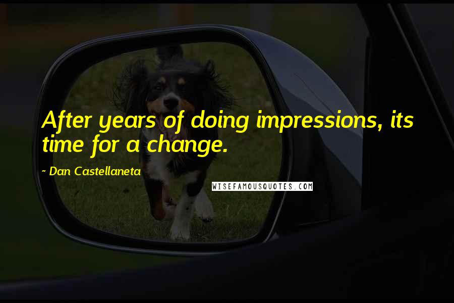 Dan Castellaneta Quotes: After years of doing impressions, its time for a change.