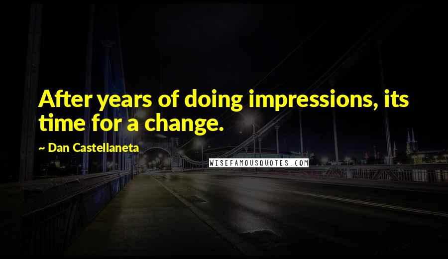 Dan Castellaneta Quotes: After years of doing impressions, its time for a change.