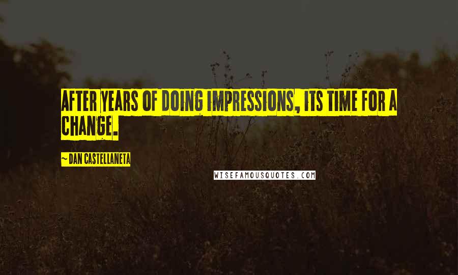 Dan Castellaneta Quotes: After years of doing impressions, its time for a change.