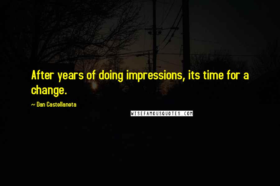 Dan Castellaneta Quotes: After years of doing impressions, its time for a change.