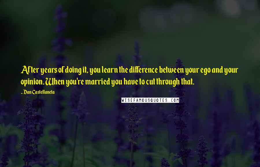 Dan Castellaneta Quotes: After years of doing it, you learn the difference between your ego and your opinion. When you're married you have to cut through that.