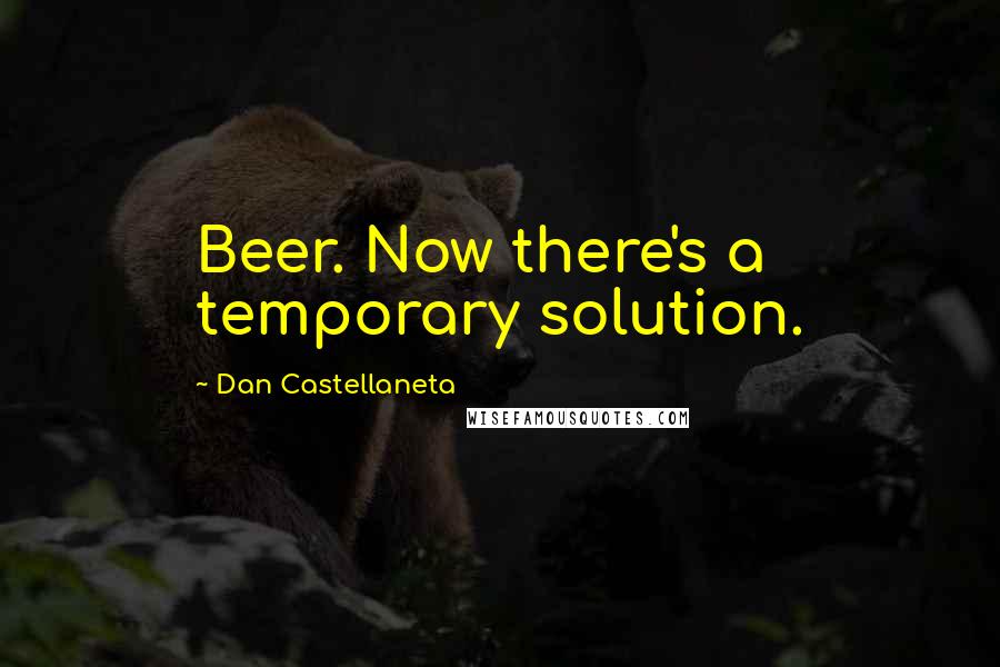 Dan Castellaneta Quotes: Beer. Now there's a temporary solution.