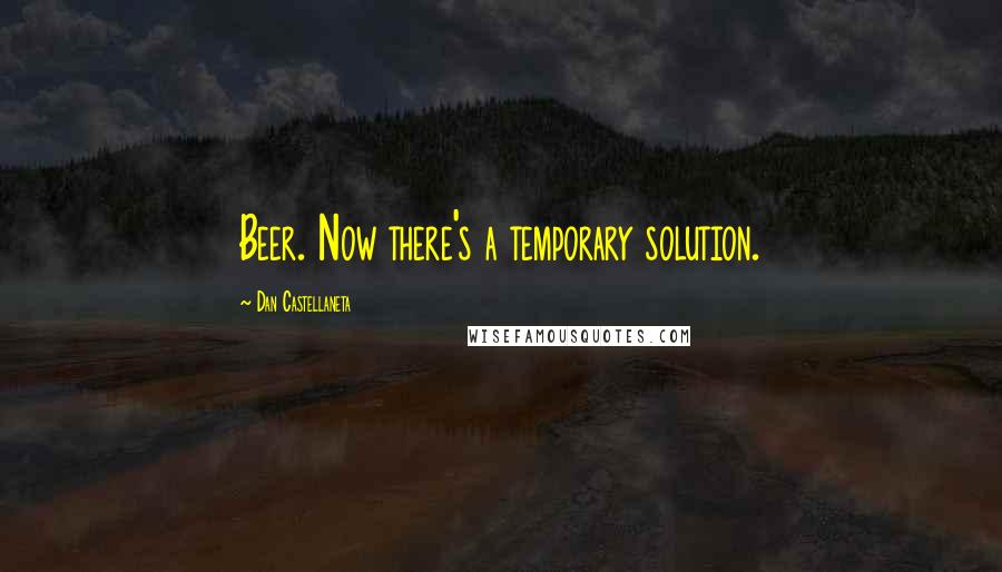 Dan Castellaneta Quotes: Beer. Now there's a temporary solution.